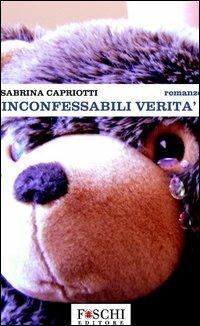 Inconfessabili verità - Sabrina Capriotti - Libro Foschi 2006 | Libraccio.it