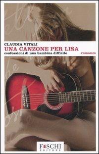 Una canzone per Lisa. Confessioni di una bambina difficile - Claudia Vitali - Libro Foschi 2006 | Libraccio.it