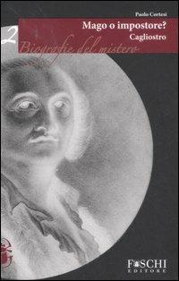 Cagliostro. Mago o impostore? - Paolo Cortesi - Libro Foschi 2007, Biografie del mistero | Libraccio.it