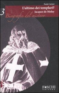 Jacques de Molay. L'ultimo dei templari? - Paolo Cortesi - Libro Foschi 2007, Biografie del mistero | Libraccio.it