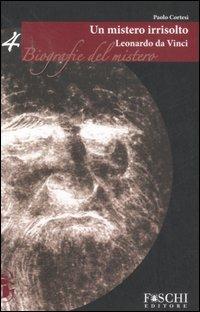 Leonardo da Vinci. Un mistero irrisolto - Paolo Cortesi - Libro Foschi 2007, Biografie del mistero | Libraccio.it