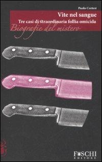 Vite nel sangue. Tre casi di straordinaria follia omicida - Paolo Cortesi - Libro Foschi 2008, Biografie del mistero | Libraccio.it