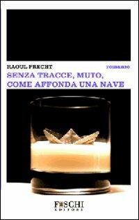 Senza tracce, muto, come affonda una nave - Raoul Precht - Libro Foschi 2008 | Libraccio.it
