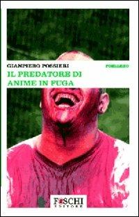 Il predatore di anime in fuga - Giampiero Possieri - Libro Foschi 2008 | Libraccio.it