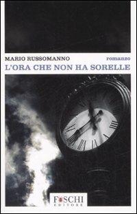 L'ora che non ha sorelle - Mario Russomanno - Libro Foschi 2008 | Libraccio.it