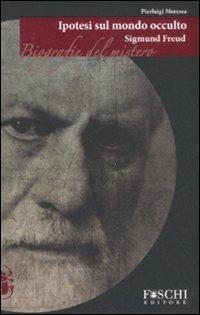 Sigmund Freud. Ipotesi sul mondo occulto - Pierluigi Moressa - Libro Foschi 2008, Biografie del mistero | Libraccio.it