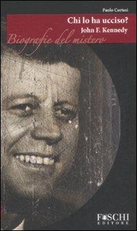John F. Kennedy. Chi lo ha ucciso? - Paolo Cortesi - Libro Foschi 2008, Biografie del mistero | Libraccio.it