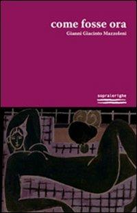 Come fosse ora - Gianni G. Mazzoleni - Libro Foschi 2009, Sopra le righe | Libraccio.it