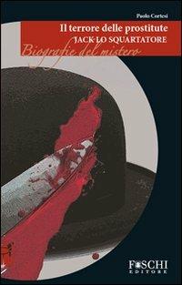 Jack lo squartatore. Il terrore delle prostitute - Paolo Cortesi - Libro Foschi 2009, Biografie del mistero | Libraccio.it