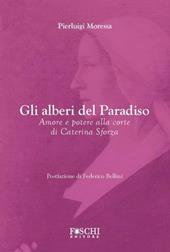Gli alberi del paradiso. Amore e potere alla corte di Caterina Sforza
