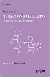 Ti racconto del lupo. Affrontare il disagio nel bambino - Caterina Olivotto - Libro Foschi 2010 | Libraccio.it