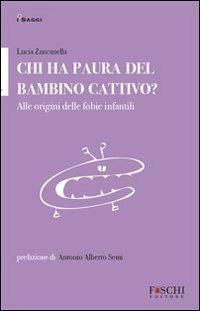 Chi ha paura del bambino cattivo? Alle origini delle fobie infantili - Lucia Zancanella - Libro Foschi 2010, I saggi. La relazione che cura | Libraccio.it