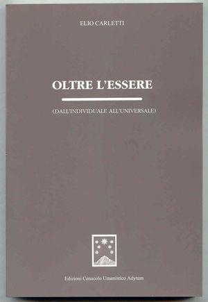 Oltre l'essere. Dall'individuale all'universale - Elio Carletti - Libro Cenacolo Pitagorico Adytum 2006 | Libraccio.it