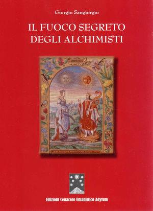 Il fuoco segreto degli alchimisti - Giorgio Sangiorgio - Libro Cenacolo Pitagorico Adytum 2011 | Libraccio.it