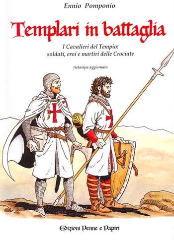 Templari in battaglia. I cavalieri del tempio: soldati, eroi e martiri delle crociate - Ennio Pomponio - Libro Penne & Papiri 2005, I papiri | Libraccio.it