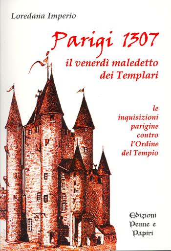 Parigi 1307. Il venerdì maledetto dei Templari. Le inquisizioni parigine contro l'Ordine del Tempio - Loredana Imperio - Libro Penne & Papiri 2007, I papiri | Libraccio.it