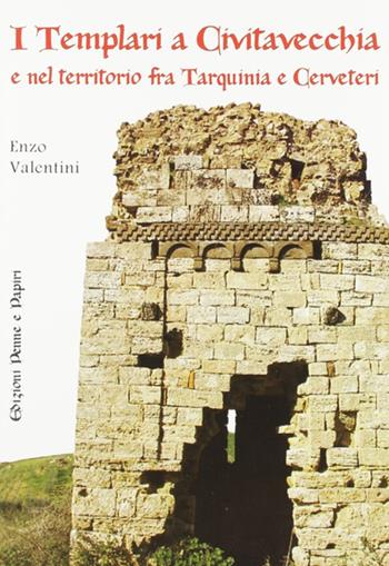 I templari a Civitavecchia e nel territorio fra Tarquinia e Cerveteri - Enzo Valentini - Libro Penne & Papiri 2008, I papiri | Libraccio.it