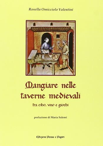 Mangiare nelle taverne medievali. Tra cibo, vino e giochi - Rosella Omicciolo Valentini - Libro Penne & Papiri 2006, Media aetas | Libraccio.it