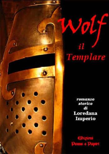 Wolf il templare - Loredana Imperio - Libro Penne & Papiri 2008, Le penne | Libraccio.it
