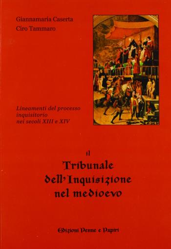 Il tribunale dell'inquisizione nel Medioevo. Lineamenti del processo inquisitorio nei secoli XIII e XIV - Giannamaria Caserta, Ciro Tammaro - Libro Penne & Papiri 2010, I papiri | Libraccio.it