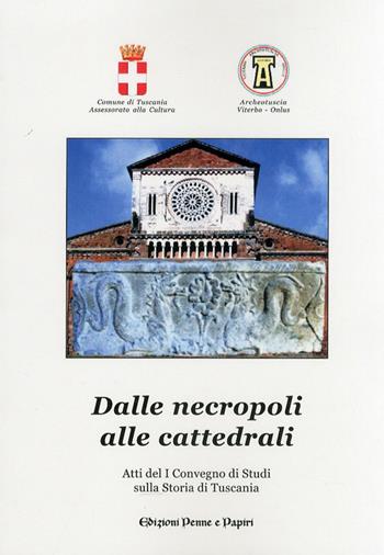 Dalle necropoli alle cattedrali. Atti del 1° Convegno di studi sulla storia di Tuscania  - Libro Penne & Papiri 2010, Tuscania historica | Libraccio.it