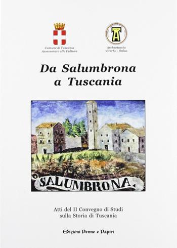 Da Salumbrona a Tuscania. Atti del 2° Convegno di studi sulla storia di Tuscania  - Libro Penne & Papiri 2011, Tuscania historica | Libraccio.it