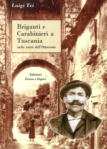 Briganti e carabinieri a Tuscania. Nella metà dell'Ottocento - Luigi Tei - Libro Penne & Papiri 2012, Tuscania historica | Libraccio.it