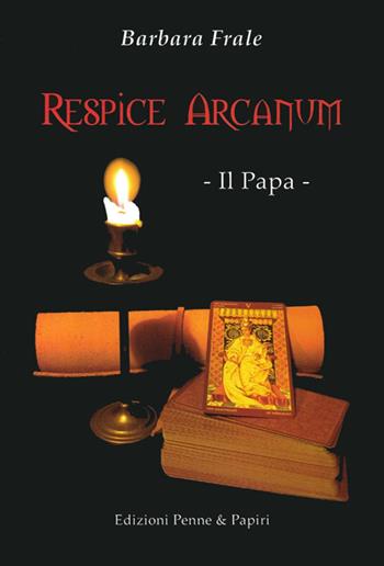 Respice arcanum. Il papa - Barbara Frale - Libro Penne & Papiri 2014, Le penne | Libraccio.it
