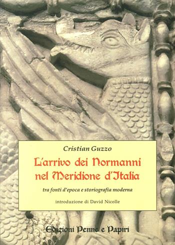 L'arrivo dei normanni nel meridione d'Italia «tra fonti d'epoca e storiografia moderna» - Cristian Guzzo - Libro Penne & Papiri 2015, I papiri | Libraccio.it