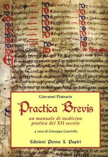 Practica brevis. Un manuale di medicina pratica del XII secolo. Ediz. italiana e latina - Giovanni Plateario - Libro Penne & Papiri 2015, I papiri | Libraccio.it