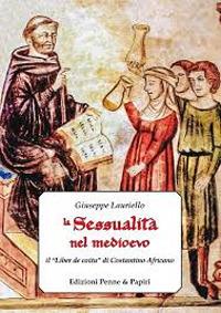 La sessualità nel Medioevo. Il «Liber de coitu» di Costantino Africano - Giuseppe Lauriello - Libro Penne & Papiri 2020, I papiri | Libraccio.it