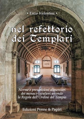 Nel refettorio dei Templari. Norme e prescrizioni alimentari dei monaci-cavalieri secondo la Regola dell'Ordine del Tempio - Enzo Valentini - Libro Penne & Papiri 2022, I papiri | Libraccio.it