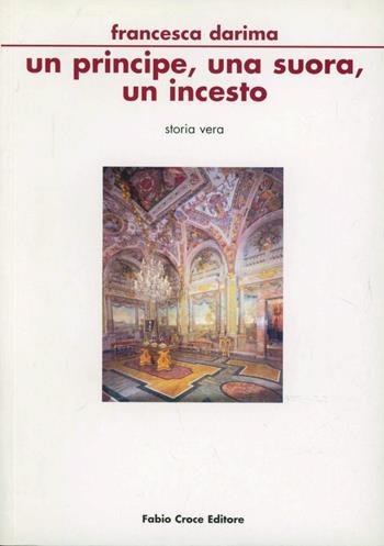 Un principe, una suora, un incesto - Francesca Darima - Libro Croce Libreria 2007, OzioSapiente | Libraccio.it
