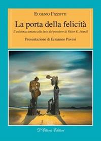 La porta della felicità. L'esistenza umana alla luce del pensiero di Viktor E. Frankl - Eugenio Fizzotti - Libro D'Ettoris 2012, Orizzonti della conoscenza | Libraccio.it