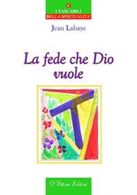 La fede che Dio vuole - Jean Lahaye - Libro D'Ettoris 2012, Incontri | Libraccio.it