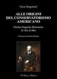 Alle origini del conservatorismo americano. Orestes Augustus Brownson: la vita, le idee - Oscar Sanguinetti - Libro D'Ettoris 2013, Biblioteca di studi conservatori | Libraccio.it