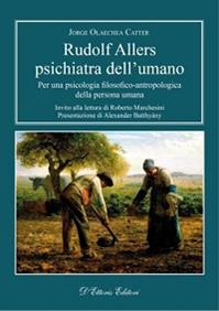 Rudolf Allers, psichiatra dell'umano. Per una psicologia filosofico-antropologica della persona umana - Jorge Olaechea Catter - Libro D'Ettoris 2013, Orizzonti della conoscenza | Libraccio.it