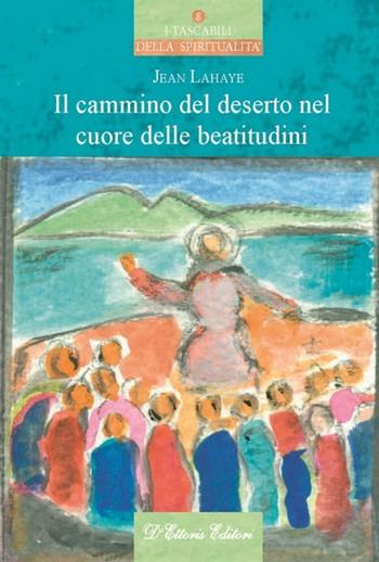 Il cammino del deserto nel cuore delle beatitudini - Jean Lahaye - Libro D'Ettoris 2013, Incontri | Libraccio.it