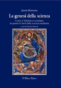 La genesi della scienza. Come il Medioevo cristiano ha posto le basi della scienza moderna - James Hannam - Libro D'Ettoris 2015, Biblioteca di storia europea | Libraccio.it