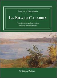 La Sila di Calabria. Fra riformismo borbonico e rivoluzione liberale - Francesco Pappalardo - Libro D'Ettoris 2014, Biblioteca di storia della Calabria | Libraccio.it