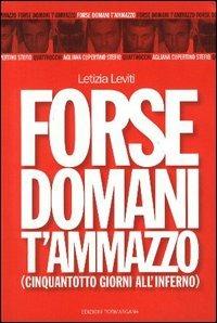 Forse domani t'ammazzo. Cinquantotto giorni all'inferno - Letizia Leviti - Libro Centro Studi Tormargana 2004 | Libraccio.it