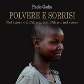 Polvere e sorrisi. Nel cuore dell'Africa, con l'Africa nel cuore