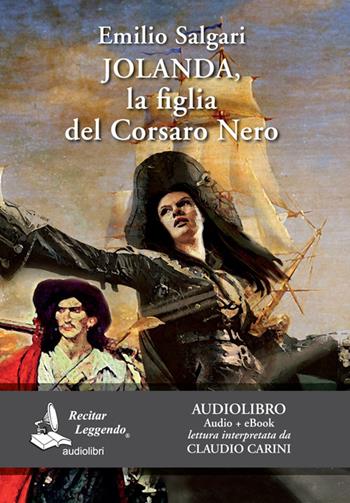 Jolanda, la figlia del Corsaro Nero letto da Claudio Carini. Audiolibro. CD Audio formato MP3. Ediz. integrale. Con e-book - Emilio Salgari - Libro Recitar Leggendo Audiolibri 2017 | Libraccio.it