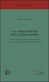 All'inseguimento dell'ultima utopia. La letteratura ispanoamericana in Italia e la creazione del mito dell'America Latina - Stefano Tedeschi - Libro Nuova Cultura 2006, Studi romanzi | Libraccio.it