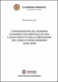 L' introduzione del pensiero economico occidentale in Cina e il suo impatto sulla formazione del lessico cinese moderno (1818-1898) - Federica Casalin - Libro Nuova Cultura 2006 | Libraccio.it
