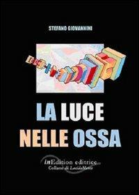 La luce nelle ossa - Stefano Giovannini - Libro InEdition 2009, La secchia rapita | Libraccio.it