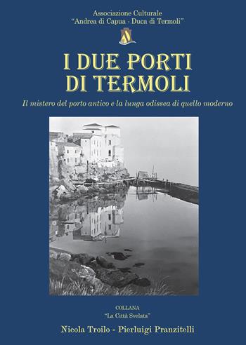 I due porti di Termoli. Il mistero del porto antico e la lunga odissea di quello moderno - Nicola Troilo, Pierluigi Pranzitelli - Libro InEdition 2022, La città svelata | Libraccio.it