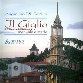Il giglio di Villanova del Battista. Manuale e storia - Angiolina Di Cecilia - Libro Delta 3 2005 | Libraccio.it