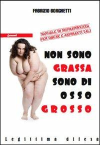 Non sono grassa, sono di osso grosso - Fabrizio Borghetti - Libro Eumeswil 2009, Legittima difesa | Libraccio.it