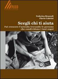 Scegli chi ti aiuta. Fai crescere l'azienda trovando le persone che condividono i tuoi sogni - Federica Broccoli, Flavio Cabrini - Libro Engage 2008, PMI best practice | Libraccio.it